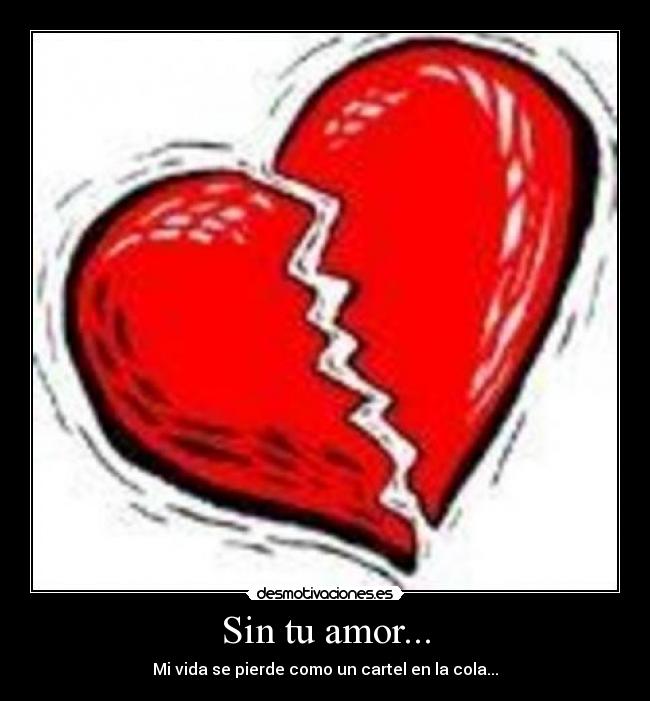 Sin tu amor... - Mi vida se pierde como un cartel en la cola...