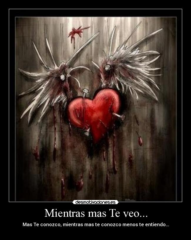 Mientras mas Te veo... - Mas Te conozco, mientras mas te conozco menos te entiendo...