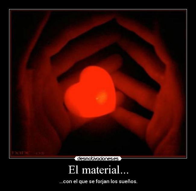 El material... - ...con el que se forjan los sueños.