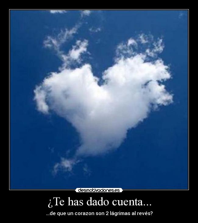 ¿Te has dado cuenta... - ...de que un corazon son 2 lágrimas al revés?