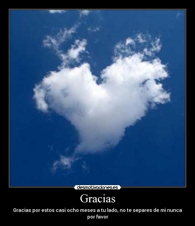 Gracias - Gracias por estos casi ocho meses a tu lado, no te separes de mi nunca por favor♥