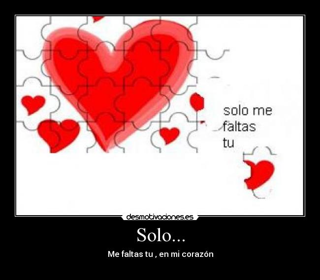 Solo... - Me faltas tu , en mi corazón