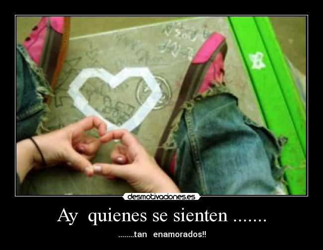Ay quienes se sienten ....... - ........tan enamorados!!