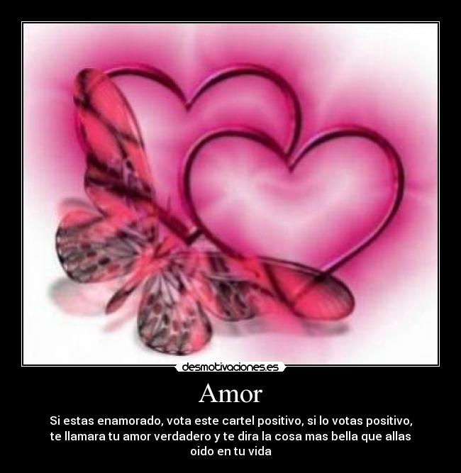 Amor - Si estas enamorado, vota este cartel positivo, si lo votas positivo,
te llamara tu amor verdadero y te dira la cosa mas bella que allas
oido en tu vida