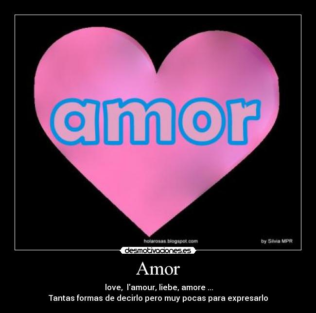 Amor -  love,  lamour, liebe, amore ...
Tantas formas de decirlo pero muy pocas para expresarlo