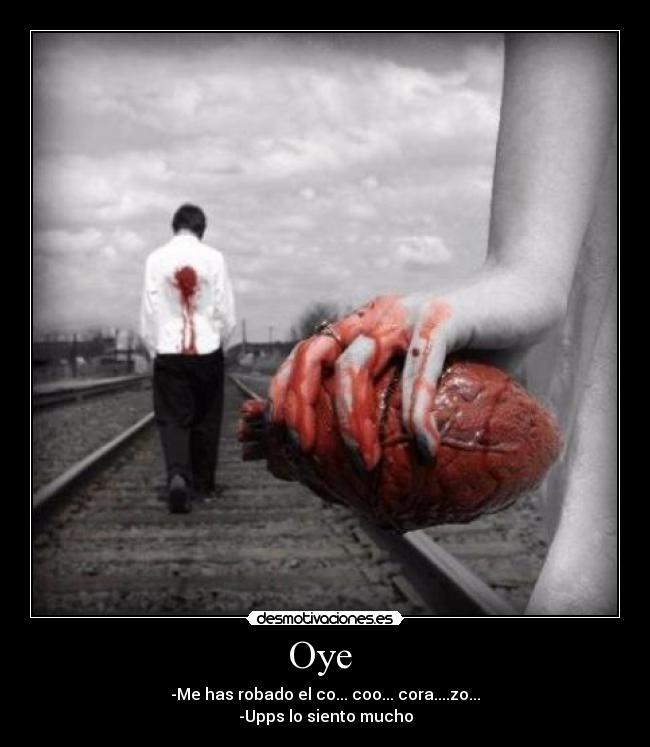 Oye - -Me has robado el co... coo... cora....zo...
-Upps lo siento mucho