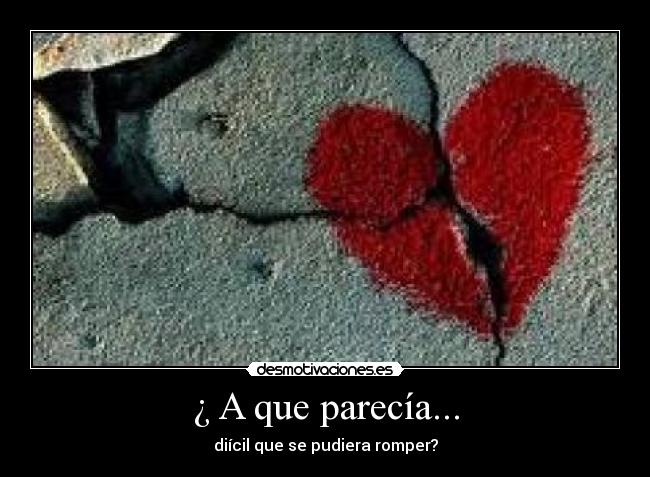 ¿ A que parecía... - diícil que se pudiera romper?