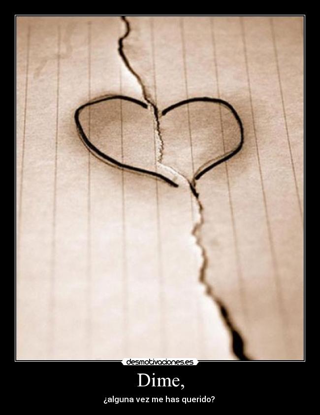 Dime, - ¿alguna vez me has querido? ♥