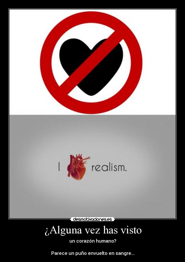 ¿Alguna vez has visto - un corazón humano?

Parece un puño envuelto en sangre...