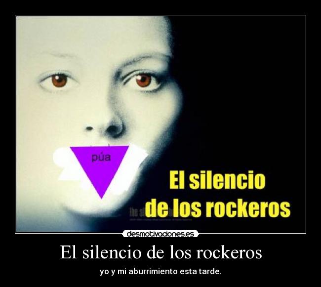 El silencio de los rockeros - yo y mi aburrimiento esta tarde.