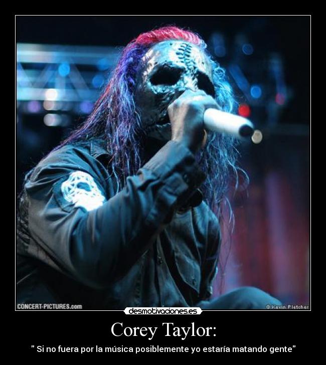 Corey Taylor: -