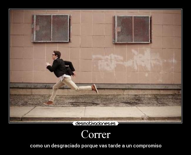 Correr - como un desgraciado porque vas tarde a un compromiso