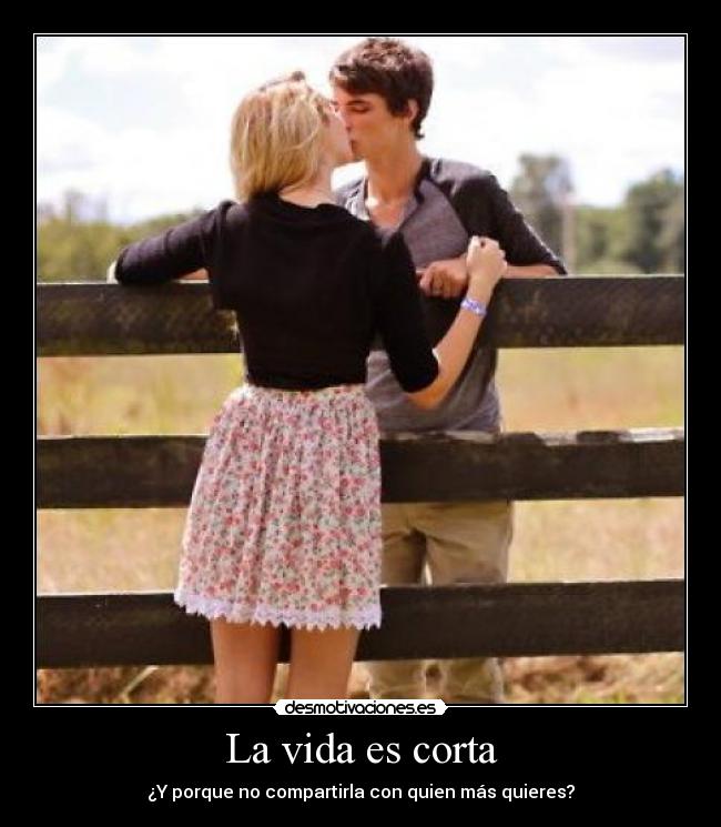 La vida es corta - ¿Y porque no compartirla con quien más quieres?