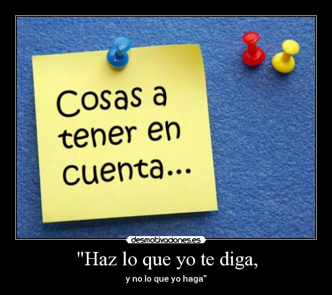 Haz lo que yo te diga, - y no lo que yo haga