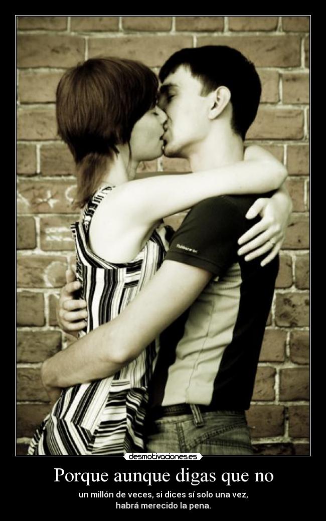 Porque aunque digas que no -