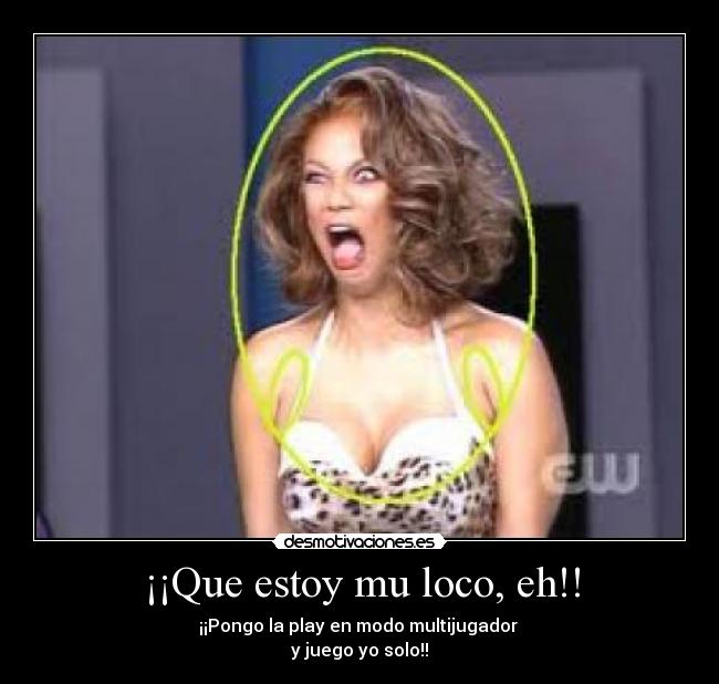 ¡¡Que estoy mu loco, eh!! -