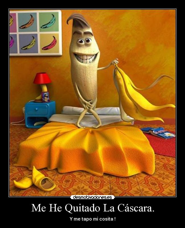Me He Quitado La Cáscara. - Y me tapo mi cosita !