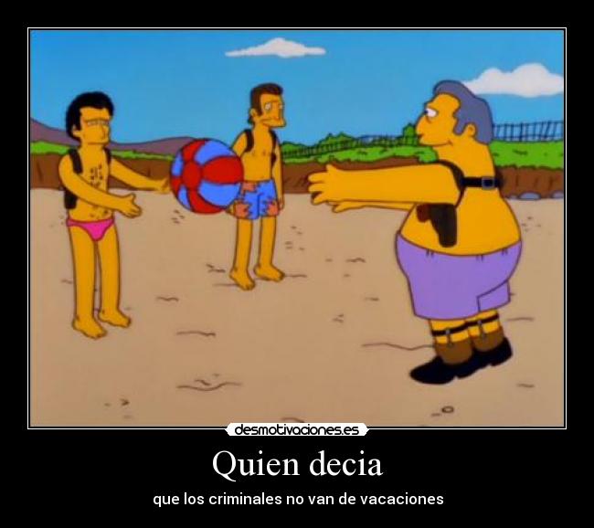 Quien decia - que los criminales no van de vacaciones