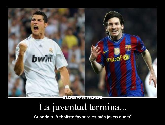 La juventud termina... - Cuando tu futbolista favorito es más joven que tú