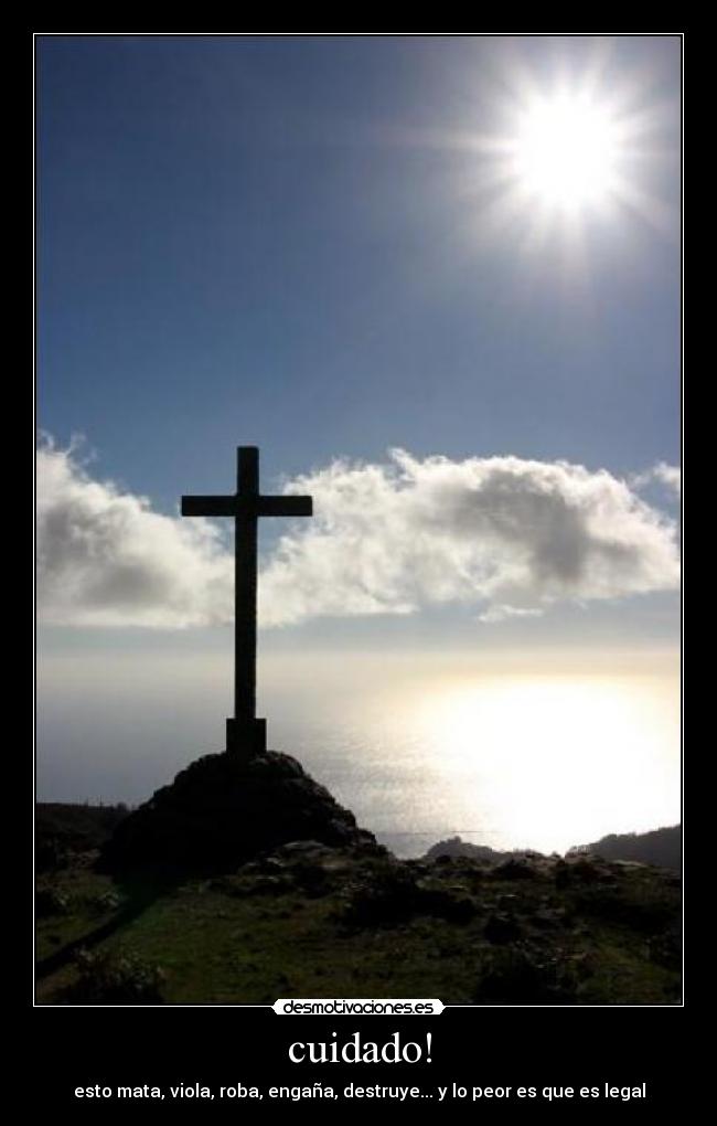 cuidado! - esto mata, viola, roba, engaña, destruye... y lo peor es que es legal