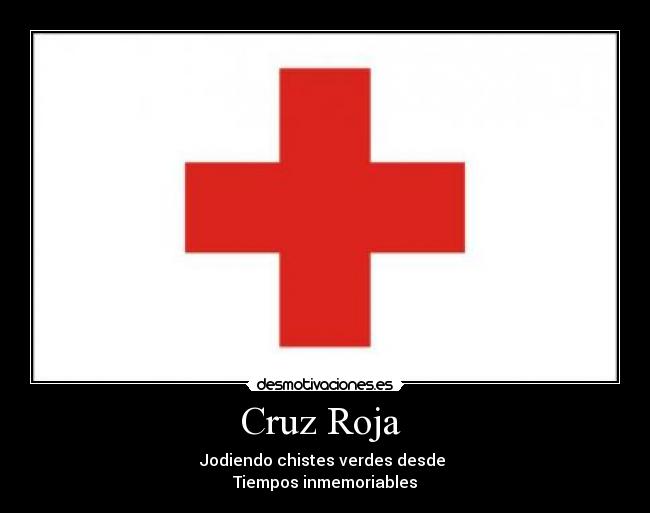 Cruz Roja - Jodiendo chistes verdes desde
Tiempos inmemoriables