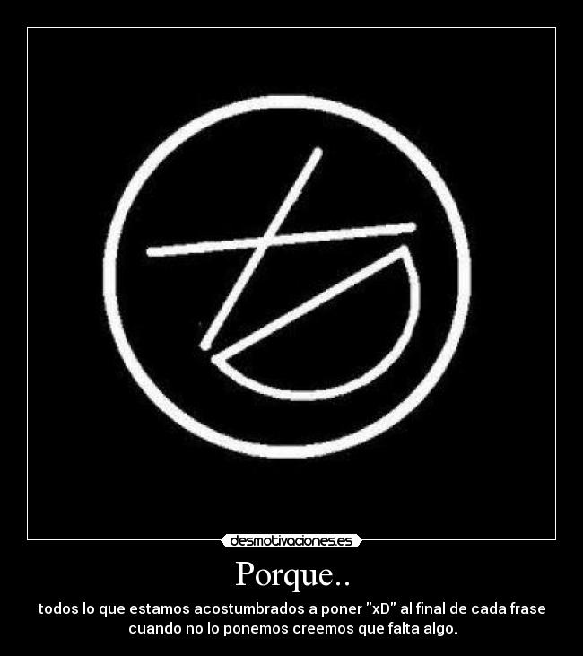 Porque.. - todos lo que estamos acostumbrados a poner xD al final de cada frase
cuando no lo ponemos creemos que falta algo.