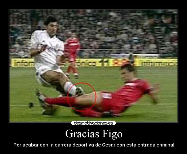 Gracias Figo - Por acabar con la carrera deportiva de Cesar con esta entrada criminal