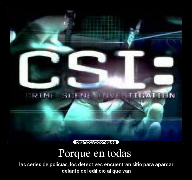 Porque en todas - las series de policías, los detectives encuentran sitio para aparcar
delante del edificio al que van