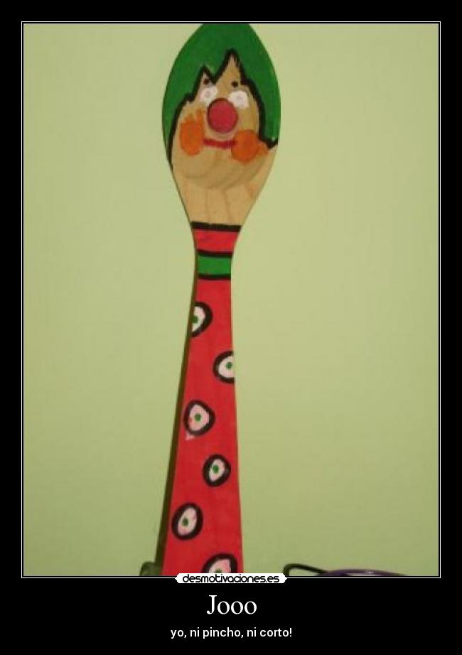 Jooo - yo, ni pincho, ni corto!