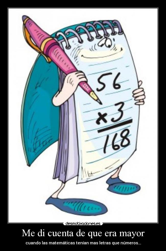 Me di cuenta de que era mayor - cuando las matemáticas tenían mas letras que números...