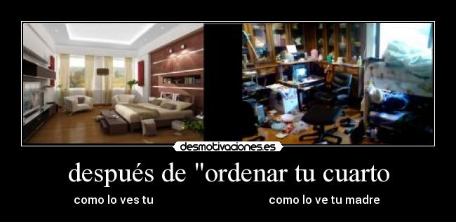 después de ordenar tu cuarto - como lo ves tu como lo ve tu madre