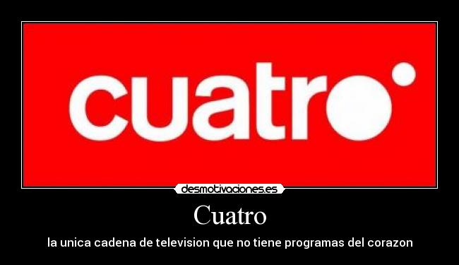 Cuatro - la unica cadena de television que no tiene programas del corazon