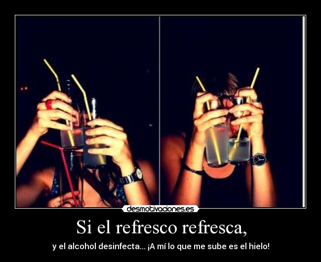 Si el refresco refresca, -