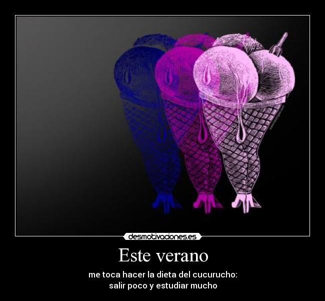 Este verano - me toca hacer la dieta del cucurucho:
salir poco y estudiar mucho