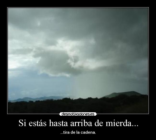 Si estás hasta arriba de mierda... -