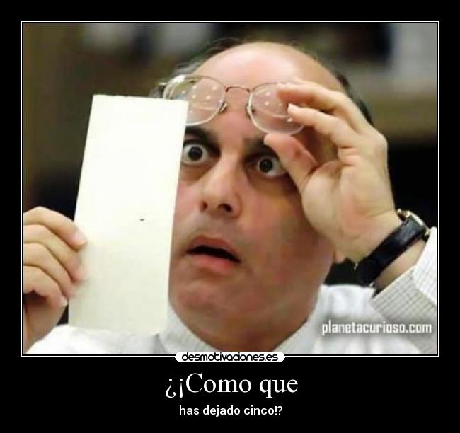 ¿¡Como que - has dejado cinco!?