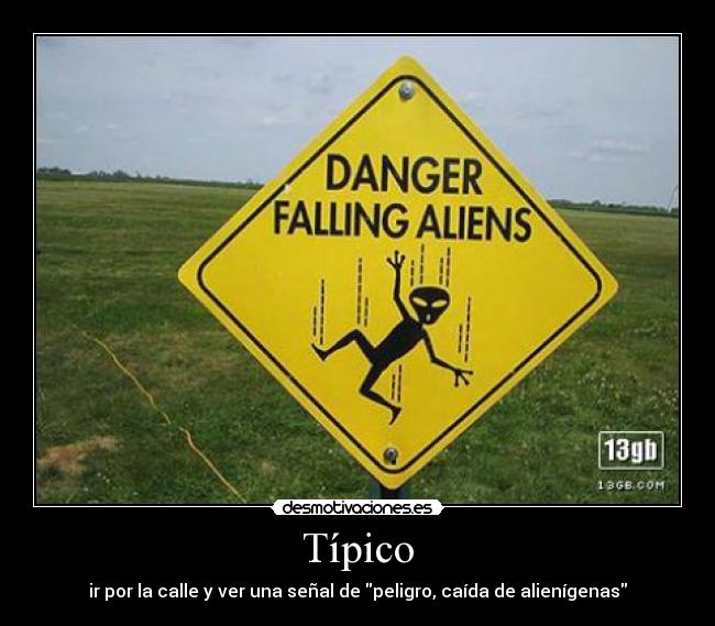 Típico - ir por la calle y ver una señal de peligro, caída de alienígenas