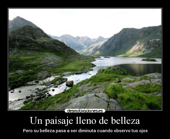 Un paisaje lleno de belleza - Pero su belleza pasa a ser diminuta cuando observo tus ojos