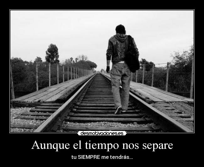 Aunque el tiempo nos separe - tu SIEMPRE me tendrás...