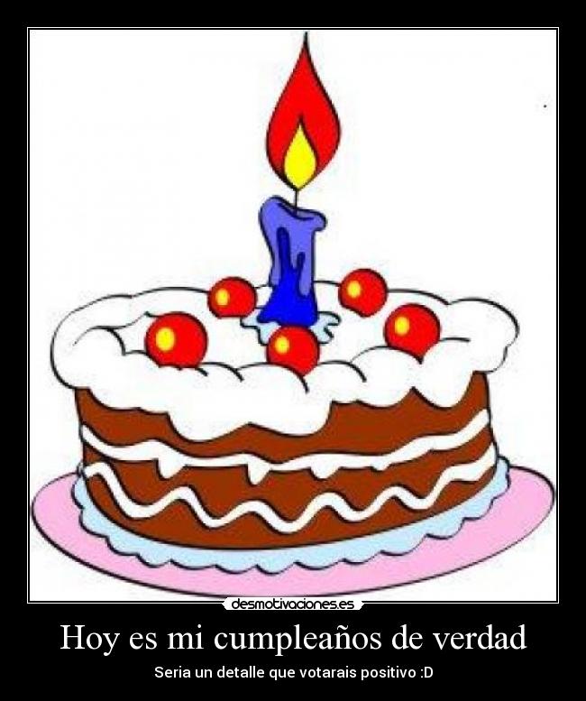 Hoy es mi cumpleaños de verdad - Seria un detalle que votarais positivo :D