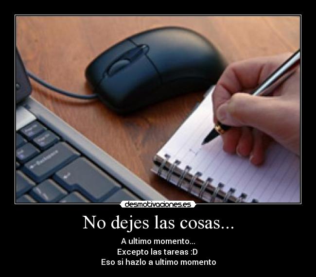No dejes las cosas... -