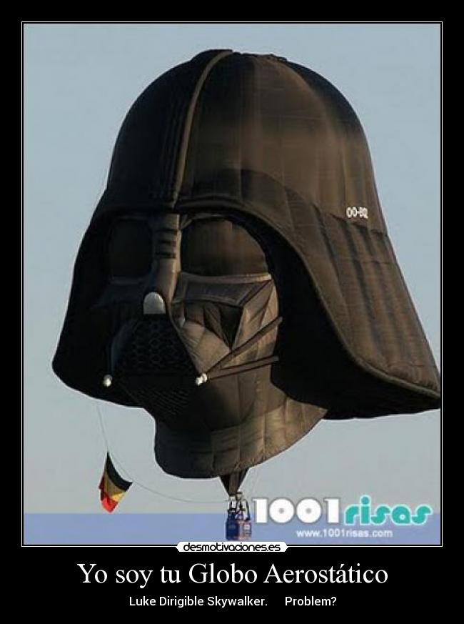 Yo soy tu Globo Aerostático - Luke Dirigible Skywalker.      Problem?