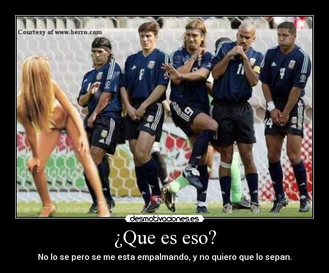 ¿Que es eso? - No lo se pero se me esta empalmando, y no quiero que lo sepan.