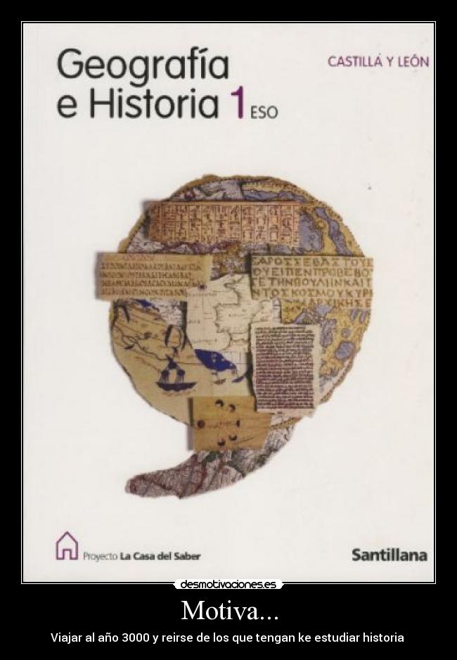 Motiva... - Viajar al año 3000 y reirse de los que tengan ke estudiar historia