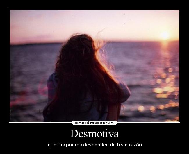 Desmotiva - que tus padres desconfíen de ti sin razón