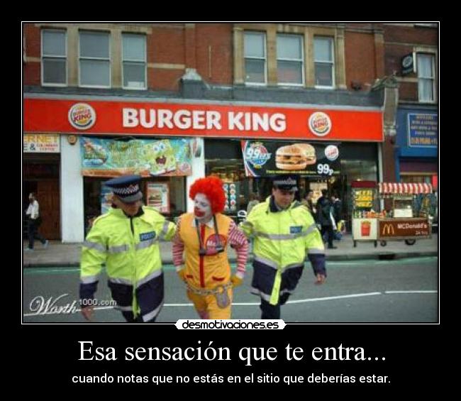 Esa sensación que te entra... - cuando notas que no estás en el sitio que deberías estar.