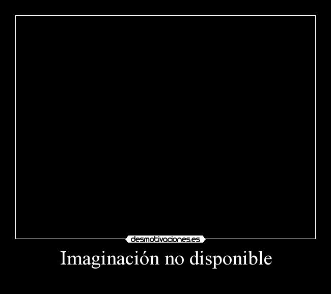 Imaginación no disponible -