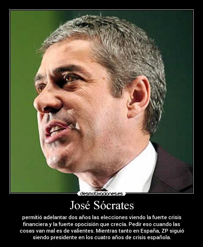 José Sócrates - permitió adelantar dos años las elecciones viendo la fuerte crisis
financiera y la fuerte opocisión que crecía. Pedir eso cuando las
cosas van mal es de valientes. Mientras tanto en España, ZP siguió
siendo presidente en los cuatro años de crisis española.