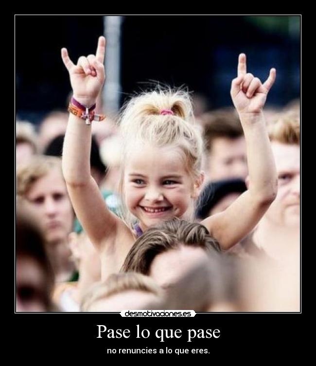 Pase lo que pase - no renuncies a lo que eres.