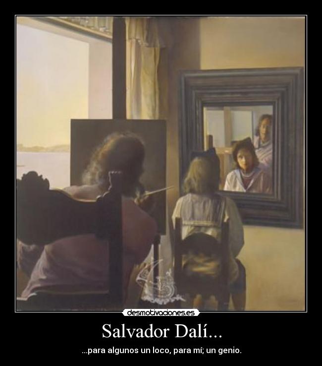 Salvador Dalí... - ...para algunos un loco, para mí; un genio.